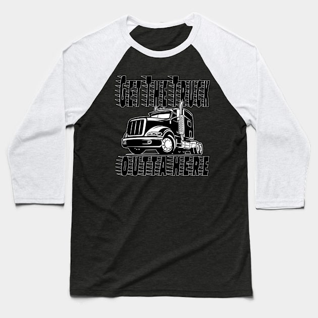 Get the Truck Outta Here Baseball T-Shirt by Inspire Yourself